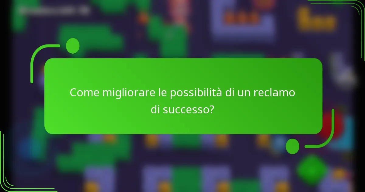 Come migliorare le possibilità di un reclamo di successo?