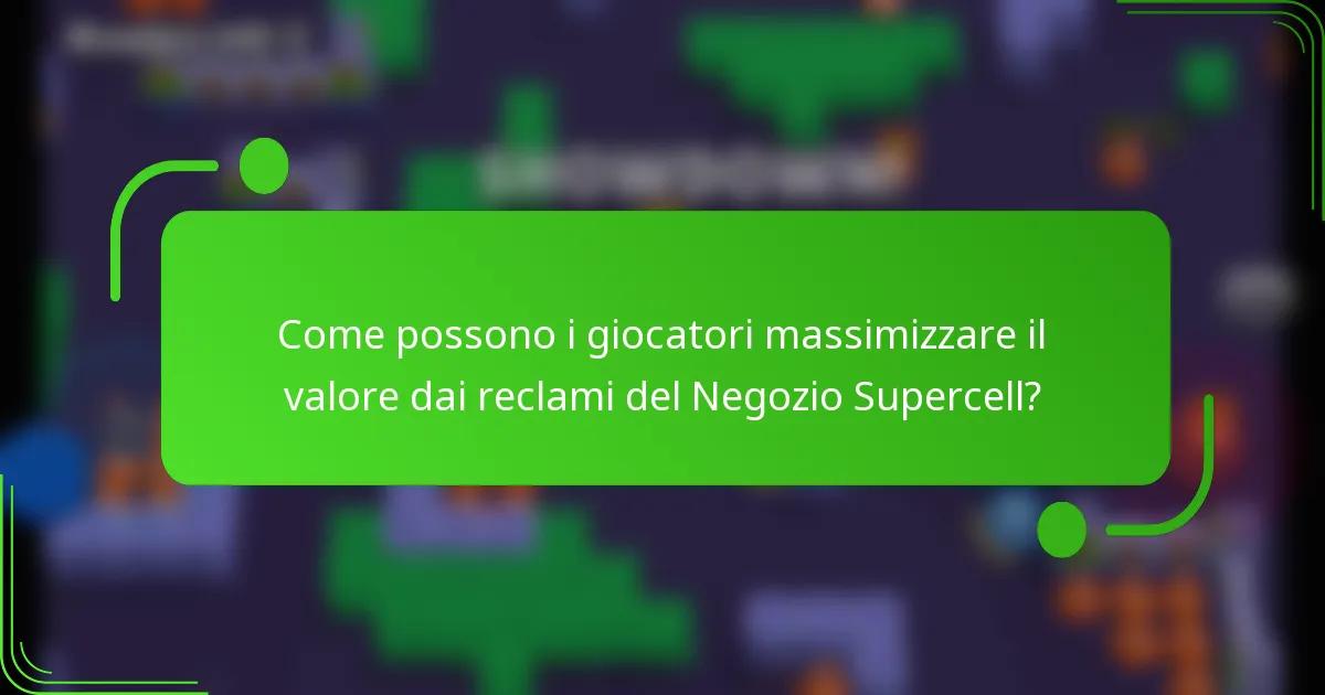 Come possono i giocatori massimizzare il valore dai reclami del Negozio Supercell?