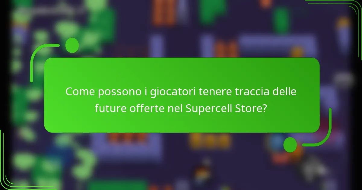 Come possono i giocatori tenere traccia delle future offerte nel Supercell Store?