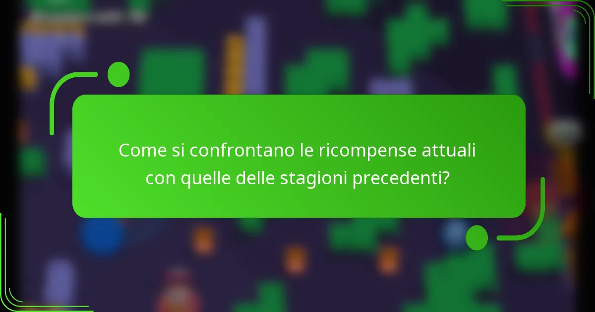 Come si confrontano le ricompense attuali con quelle delle stagioni precedenti?