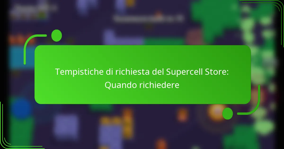 Tempistiche di richiesta del Supercell Store: Quando richiedere