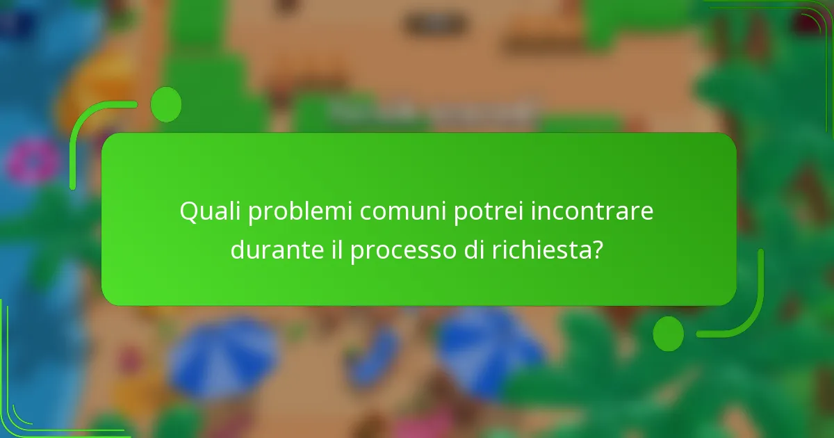 Quali problemi comuni potrei incontrare durante il processo di richiesta?