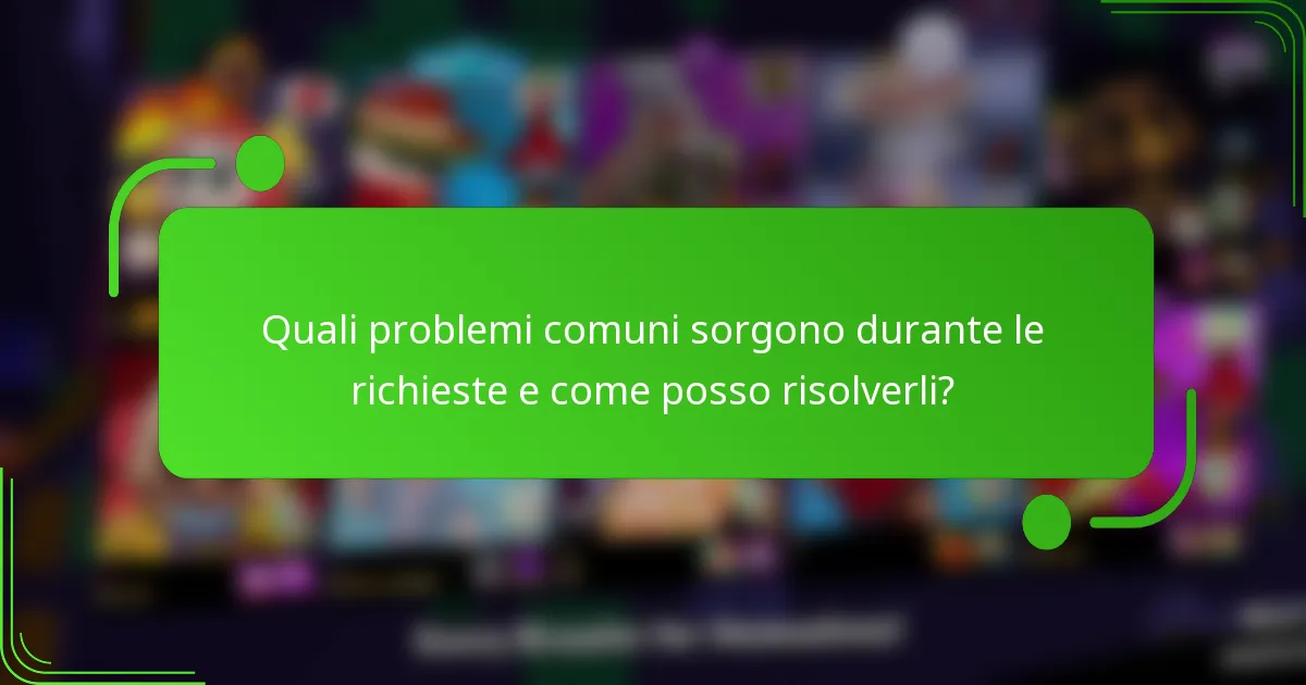 Quali problemi comuni sorgono durante le richieste e come posso risolverli?