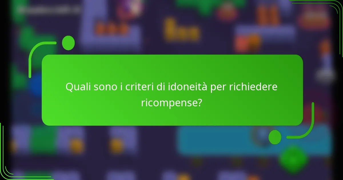 Quali sono i criteri di idoneità per richiedere ricompense?