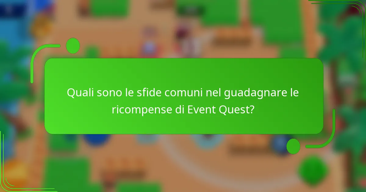 Quali sono le sfide comuni nel guadagnare le ricompense di Event Quest?