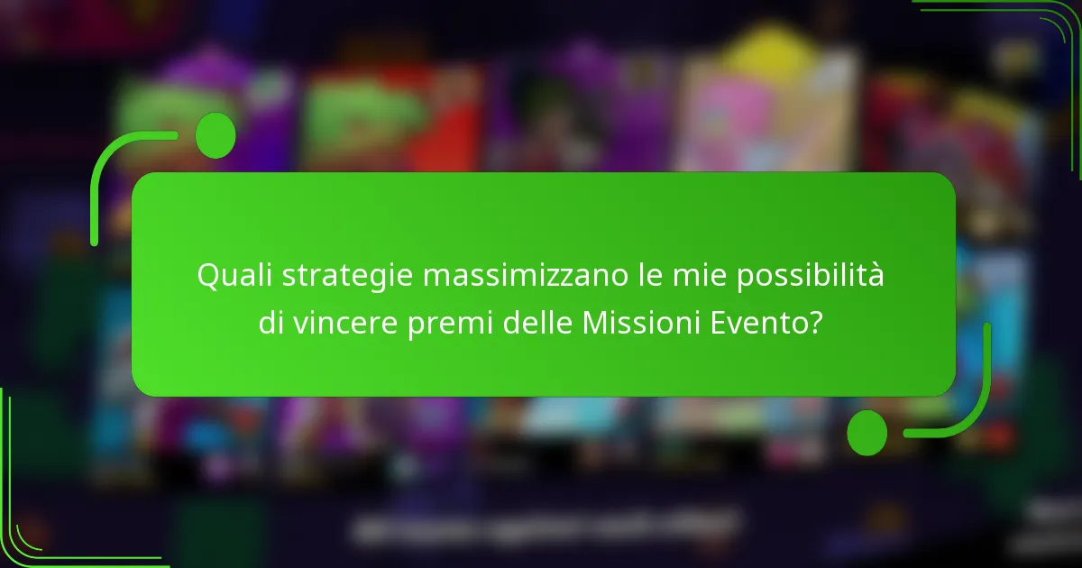 Quali strategie massimizzano le mie possibilità di vincere premi delle Missioni Evento?
